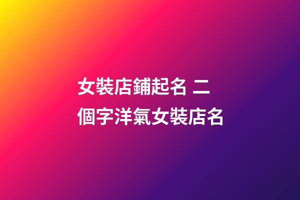 女裝店鋪起名 二個字洋氣女裝店名